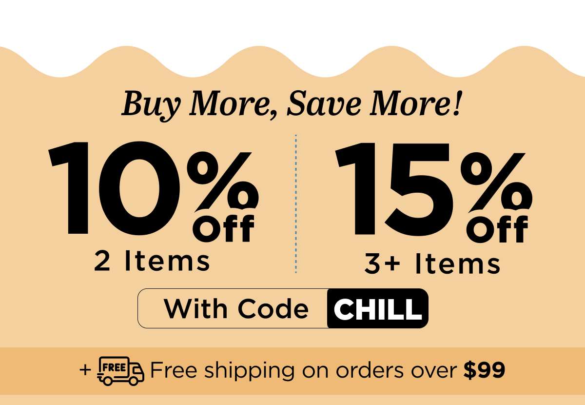 Buy more, save more! With code CHILL