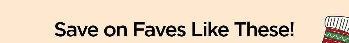 Save on Faves Like These!