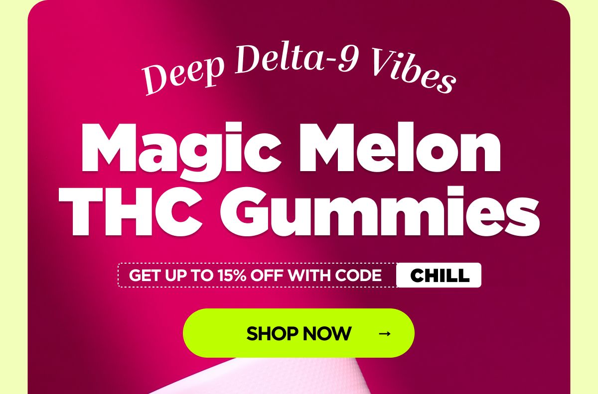 Deep Delta-9 Vibes. Magic Melon THC Gummies. Get up to 25% OFF with code CHILL