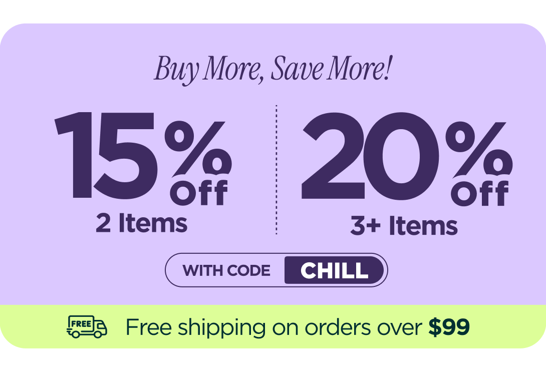Buy More, Save More! With code CHILL