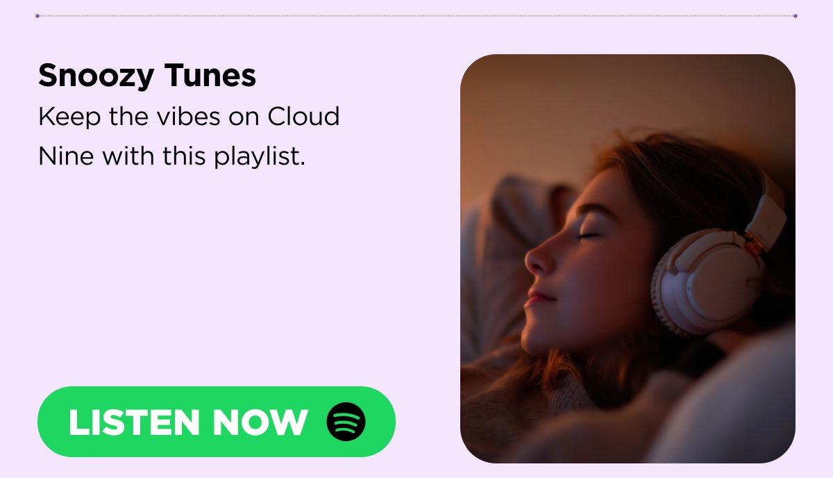Snoozy Tunes Keep the vibes on Cloud Nine with this playlist. 
