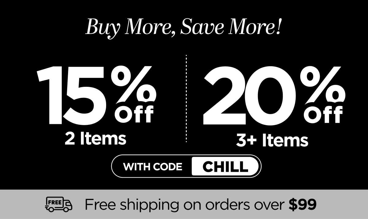 Buy more, save more! Use code CHILL