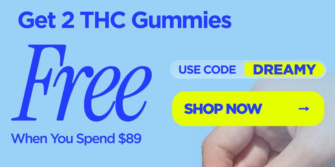 Get 2 THC Gummies FREE! When you spend $89 Use code DREAMY