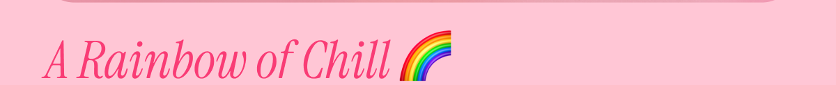 A Rainbow of Chill