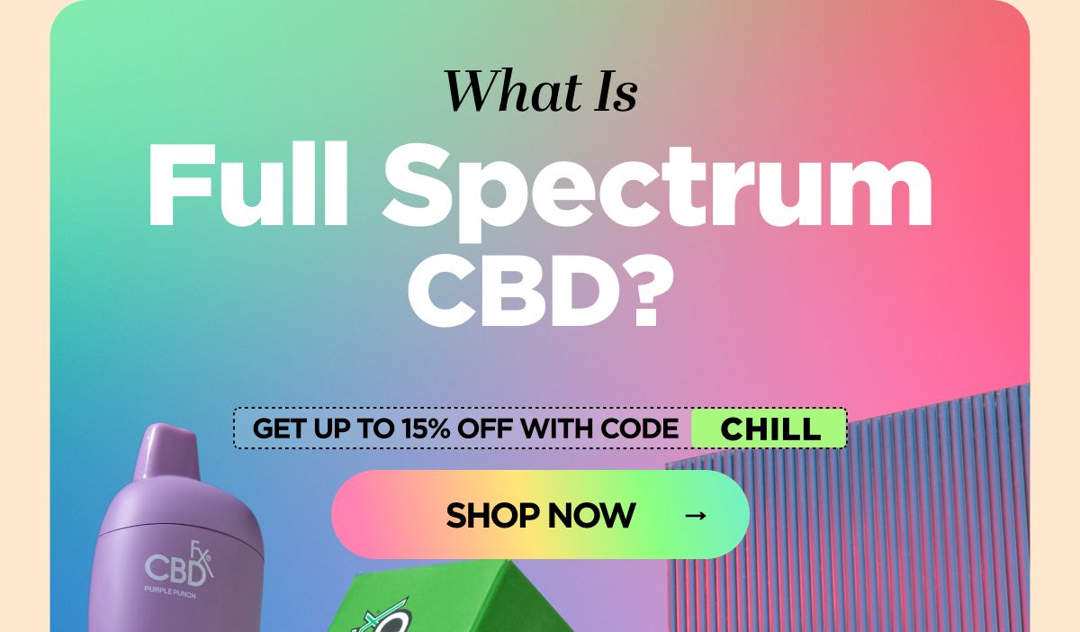 What Is Full Spectrum CBD? Get up to 15% OFF with code CHILL