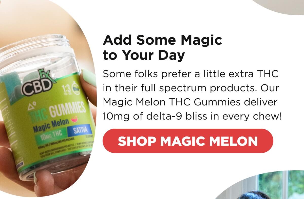 Add Some Magic to Your Day Some folks prefer a little extra THC in their full spectrum products. Our Magic Melon THC Gummies deliver 10mg of delta-9 bliss in every chew! [SHOP MAGIC MELON]