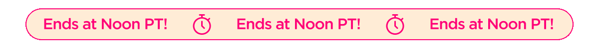 Ends at Noon PT!