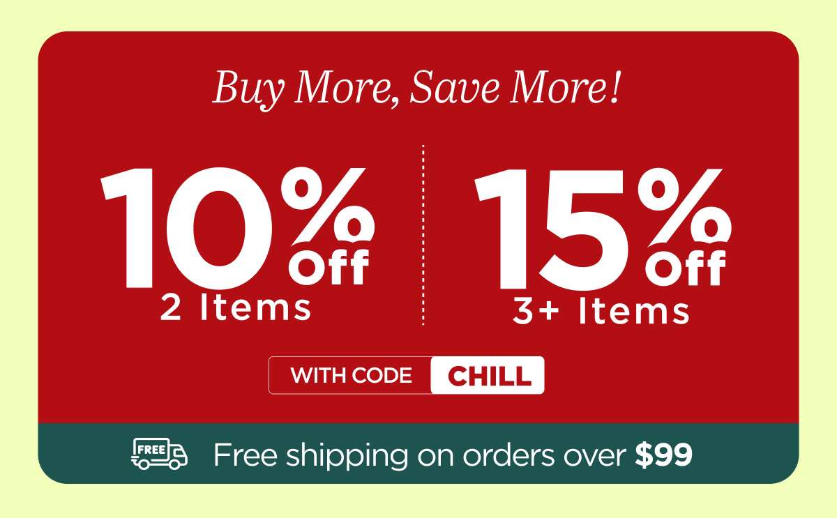 Buy more, save more! Use code CHILL