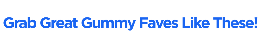 Grab Great Gummy Faves Like These!