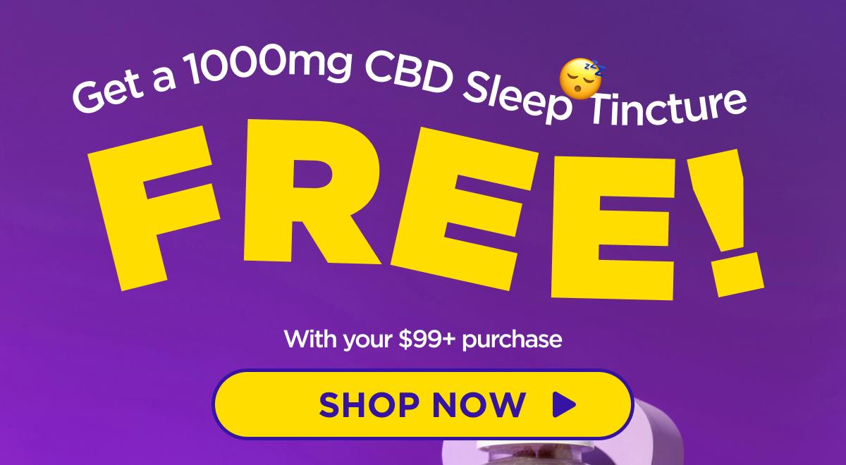Get a 1000mg CBD Sleep Tincture  FREE!  With your $99+ purchase (a $69.99 value!) [SHOP NOW]