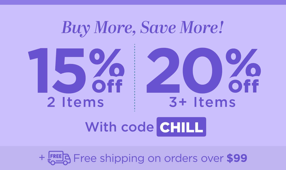 Buy more, save more! Use code CHILL