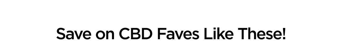 Save on CBD Faves Like These!