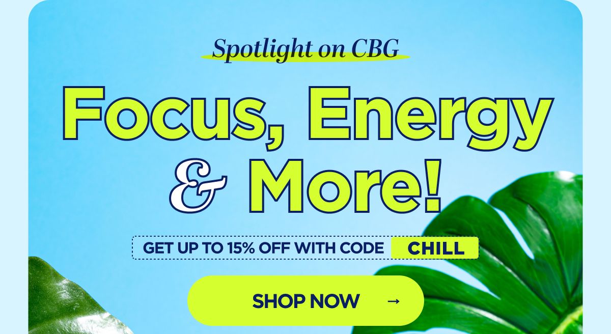 Spotlight on CBG -- Focus, Energy & More! Get up to 15% OFF with code CHILL