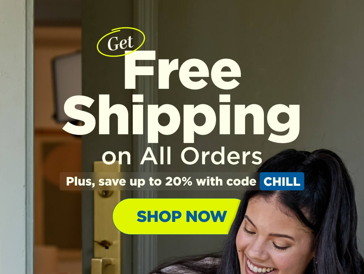 FREE Shipping on All Orders. Plus, SAVE up to 20% with code CHILL