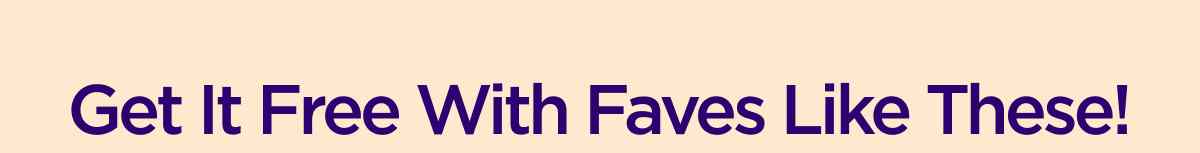 Get It Free With Faves Like These!