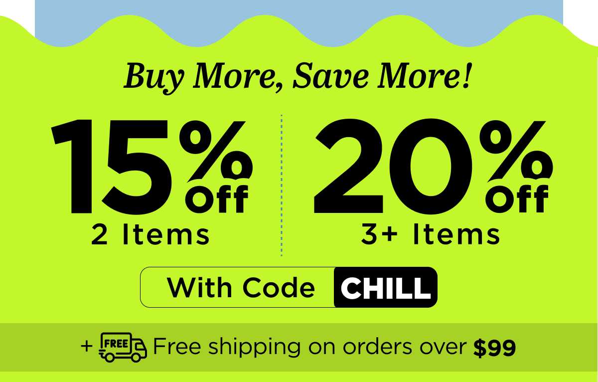 Buy More, Save More! Use code CHILL...