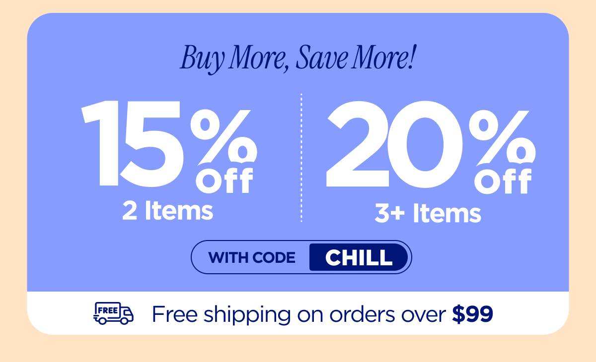 Buy More, Save More! With code CHILL...