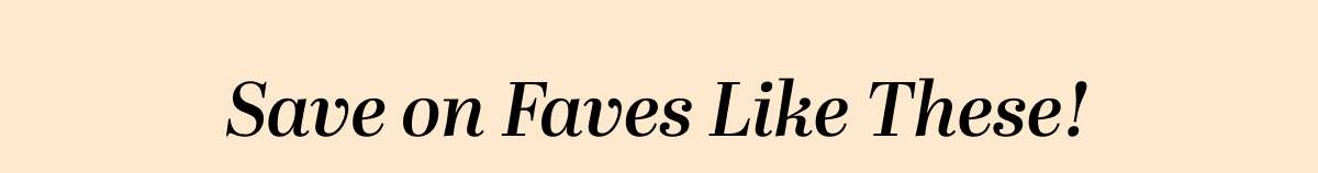 Save on Faves Like These!