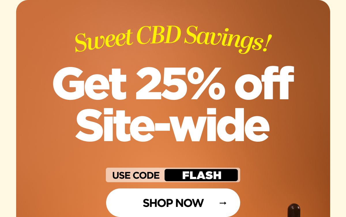 Sweet CBD Savings! Get 25% OFF Site-wide Use code FLASH