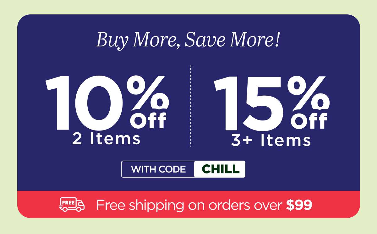 Buy more, save more! Use code CHILL