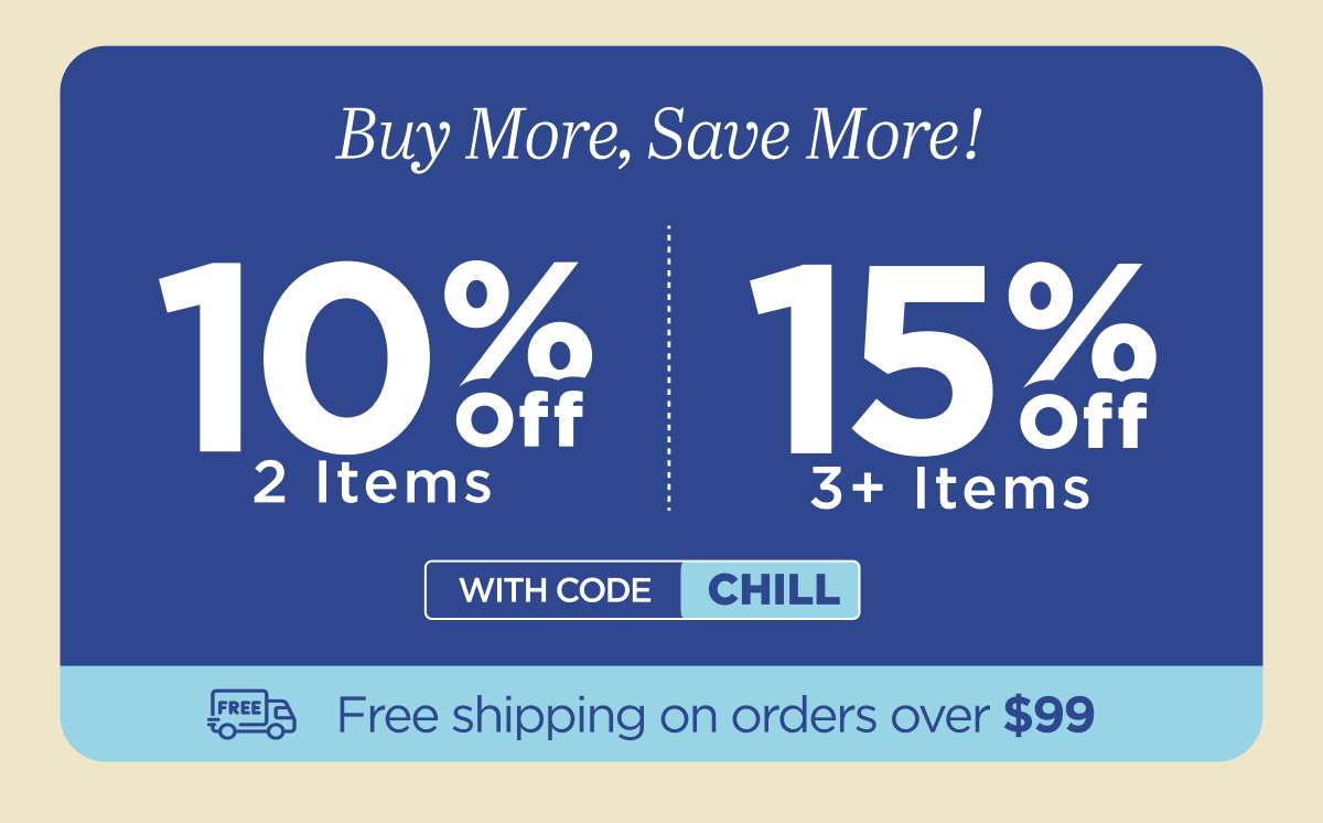 Buy more, save more! Use code CHILL