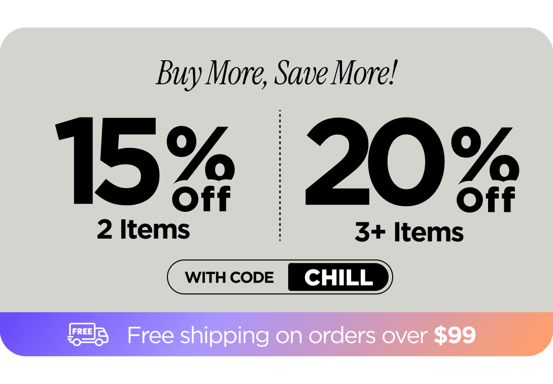 Buy More, Save More! With code CHILL
