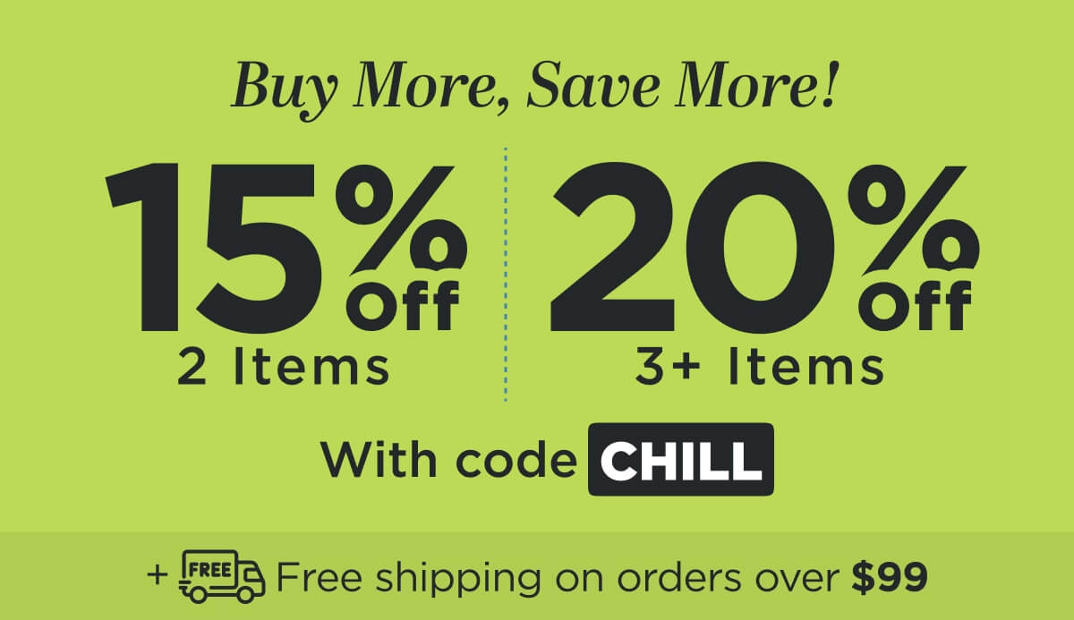 Buy more, save more! Use code CHILL