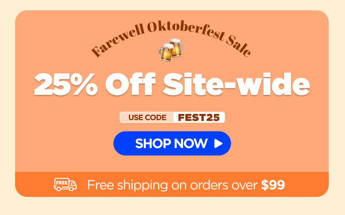 Farewell Oktoberfest Sale Get 25% OFF Site-wide Use code FEST25