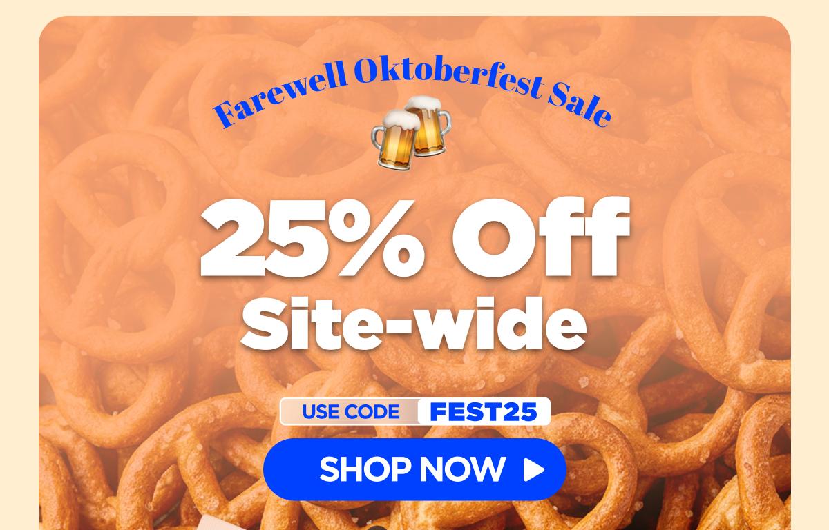 Farewell Oktoberfest Sale Get 25% OFF Site-wide Use code FEST25 [SHOP NOW]