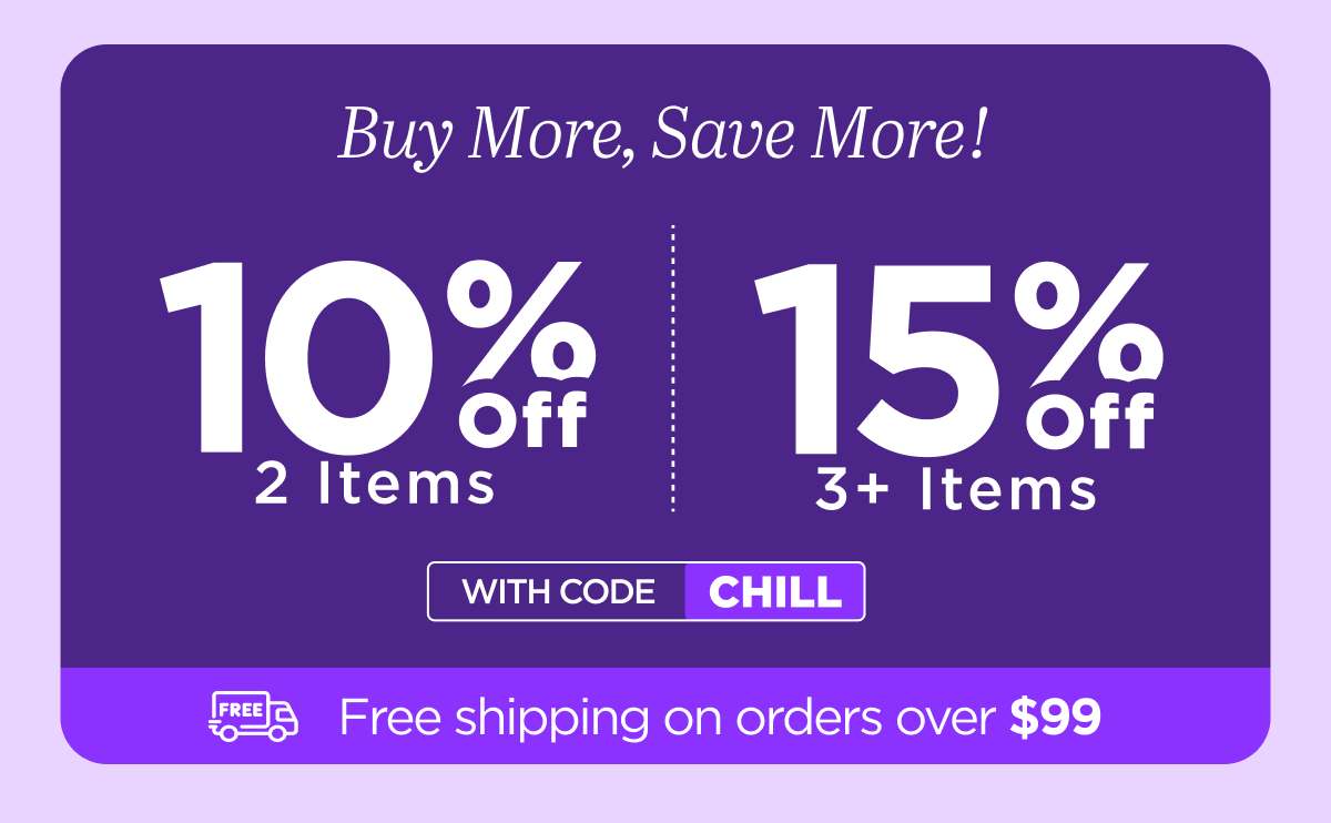 Buy More, Save More! Use code CHILL...