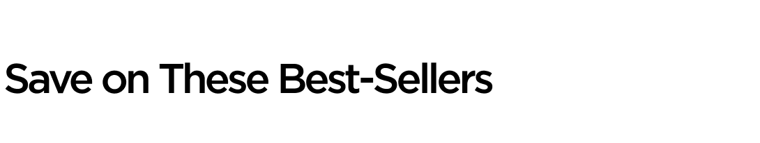 Save on These Best-Sellers