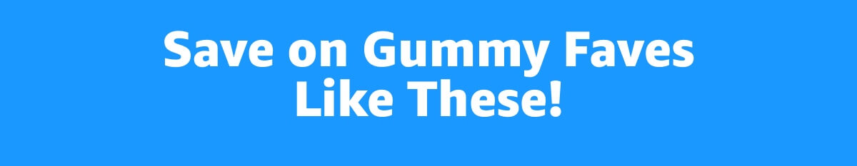 Save on Gummy Faves Like These!