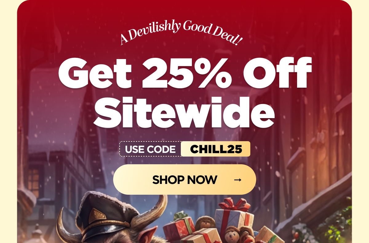 A Devilishly Good Deal! Get 25% OFF Sitewide Use code CHILL25