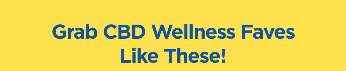 Grab CBD Wellness Faves Like These!