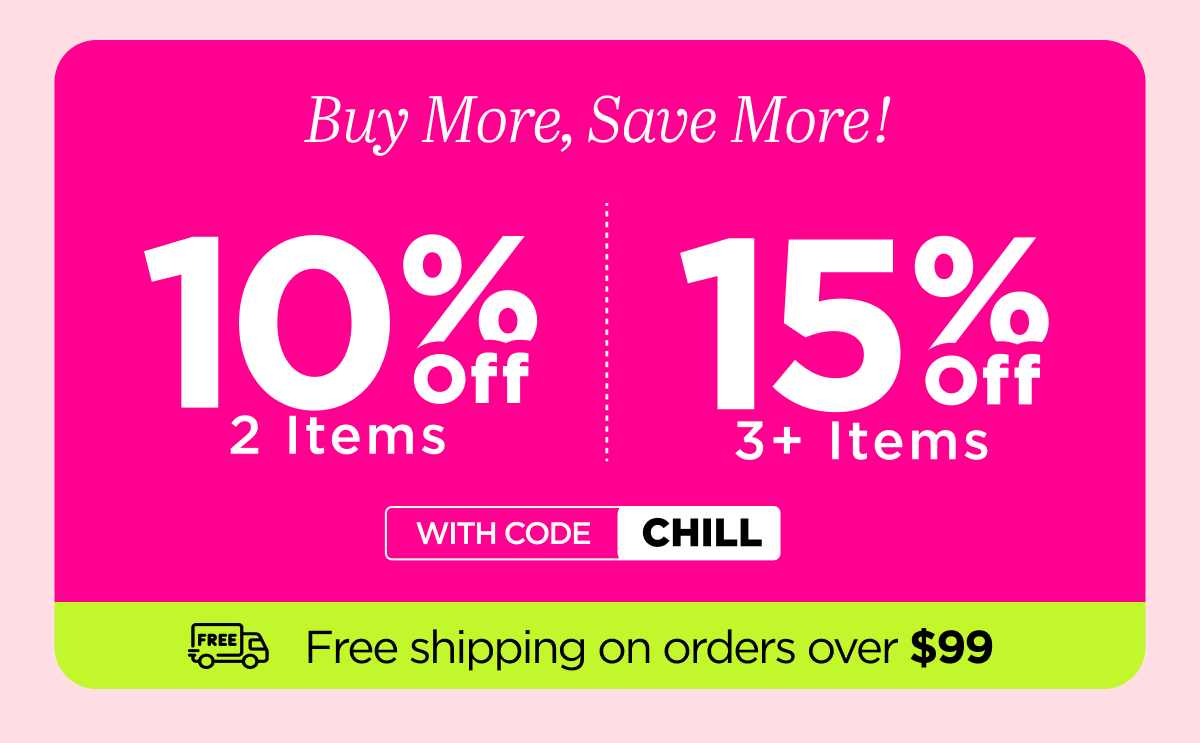 Buy more, save more! Use code CHILL...