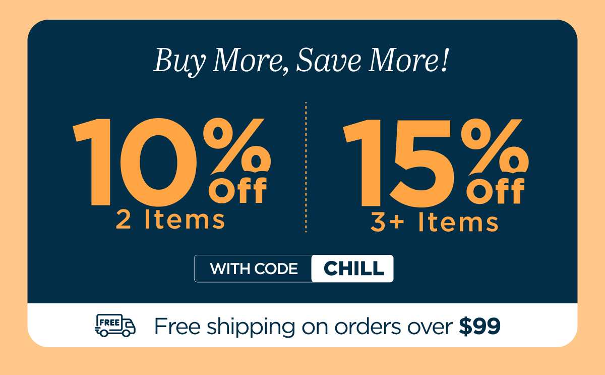 Buy more, save more! Use code CHILL