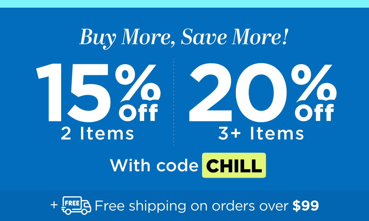 Buy more, save more! Use code CHILL