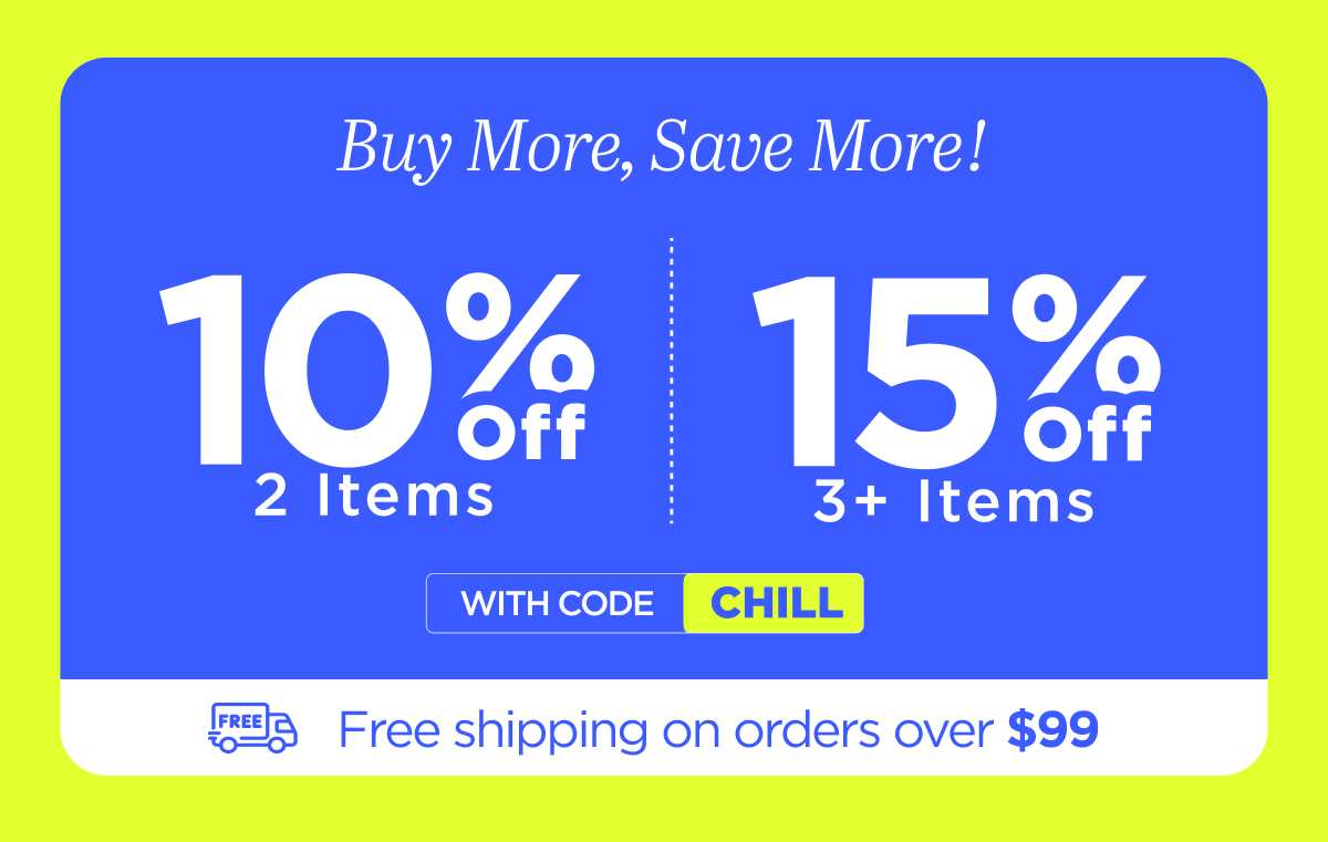 Buy more, save more! Use code CHILL