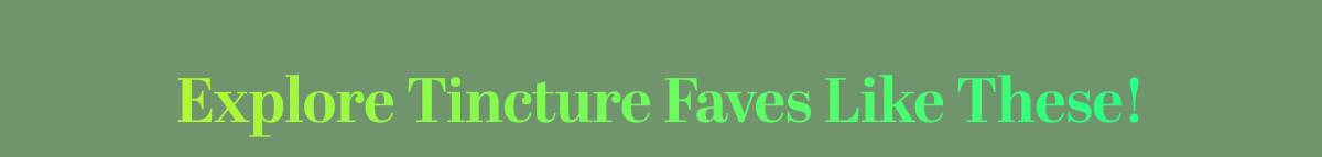 Explore Tincture Faves Like These!
