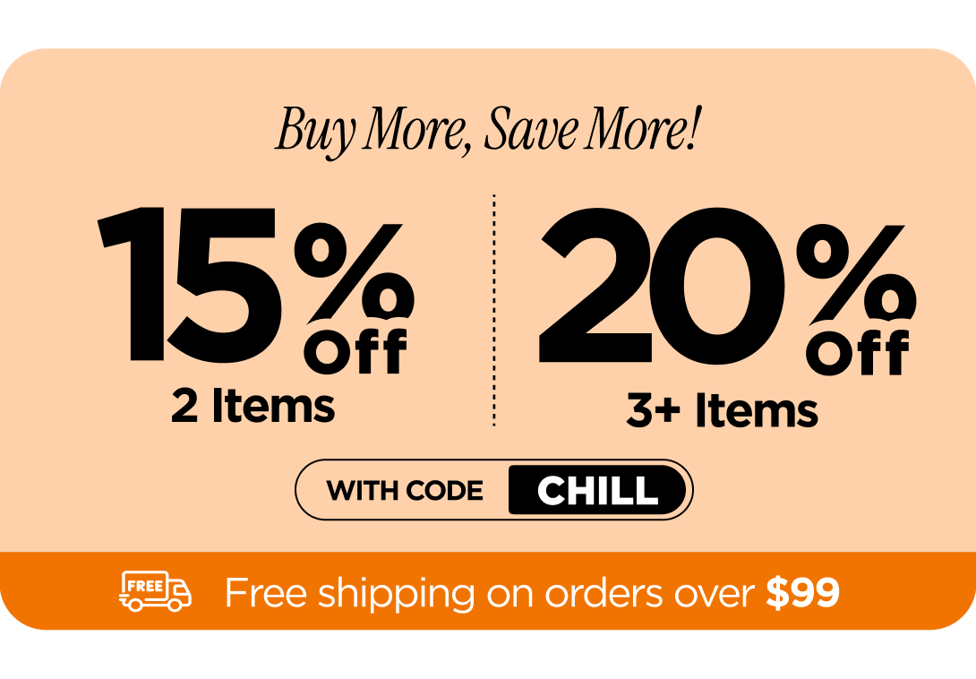 Buy More, Save More! With code CHILL