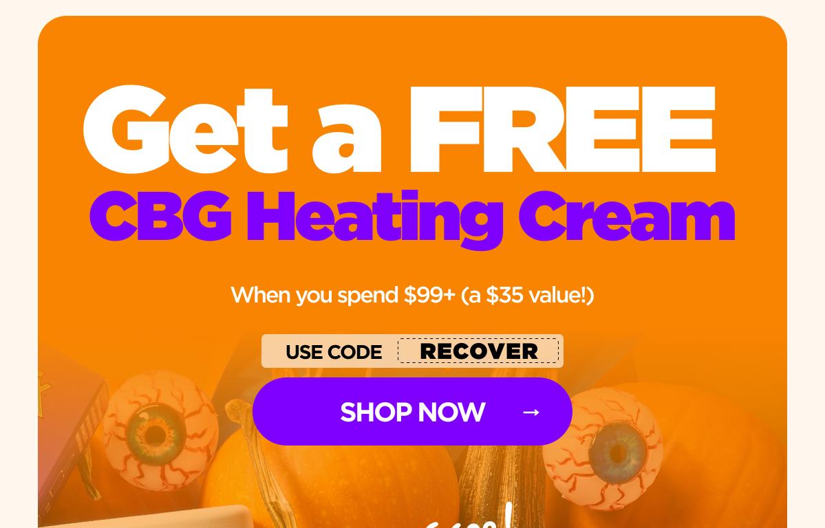 Get a FREE CBG Heating Cream When you spend $99+ (a $35 value!) Use code RECOVER [SHOP NOW]