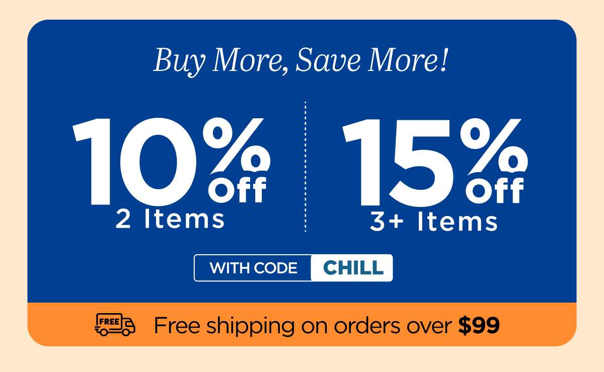 Buy more, save more! Use code CHILL...