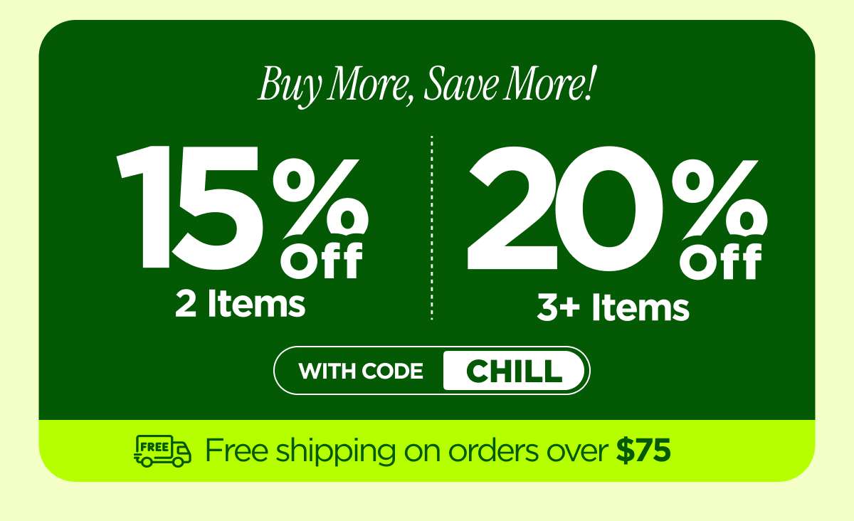 Buy more, save more! Use code CHILL