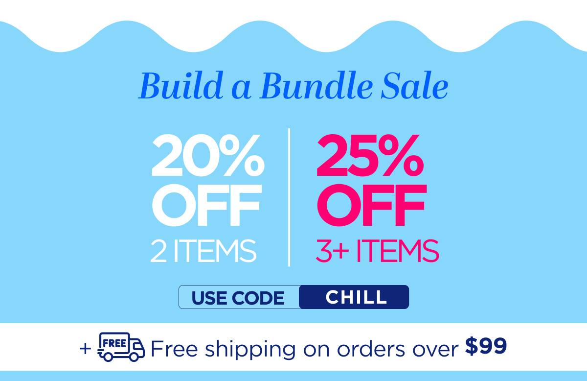Build a Bundle Sale 20% OFF 2 Items/25% OFF 3+ Items Use code CHILL