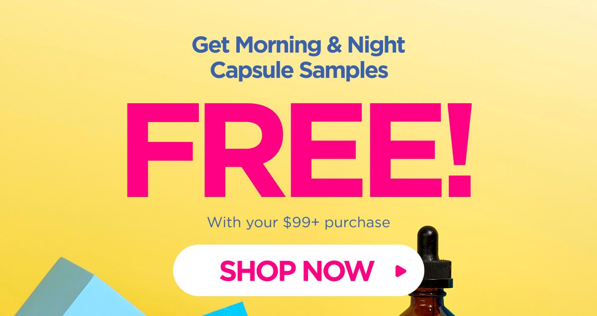Get Morning & Night Capsule Samples FREE! With your $99+ purchase [SHOP NOW]