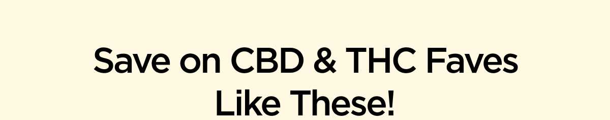 Save on CBD & THC Faves Like These!