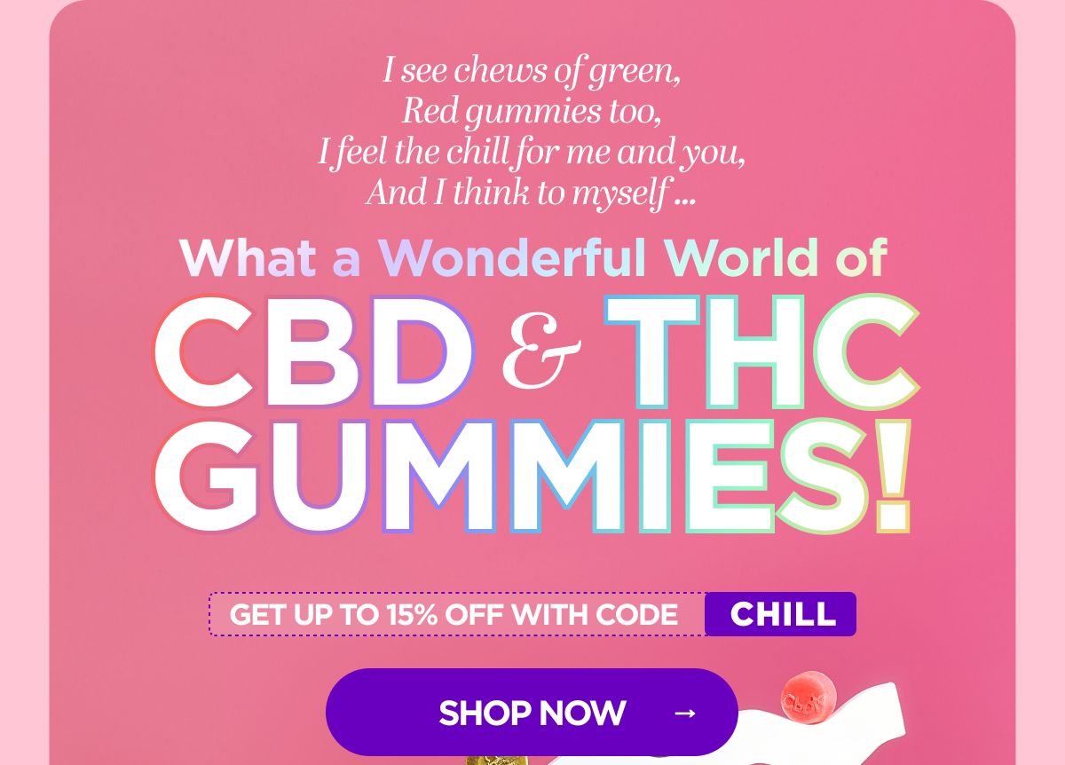 I see chews of green, Red gummies too, I feel the chill for me and you, And I think to myself ... What a Wonderful World of CBD & THC Gummies! Get up to 15% OFF with code CHILL