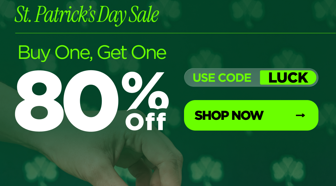 St. Patrick's Day Sale Buy One, Get One 80% OFF! Use code LUCK
