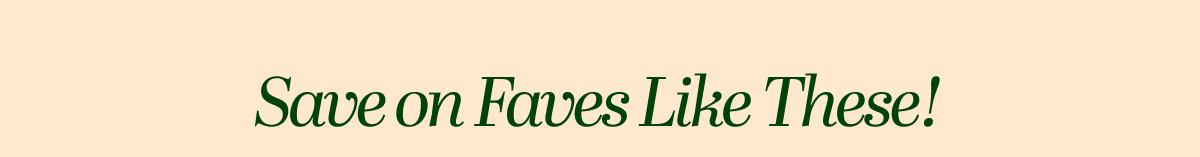 Save on Faves Like These!