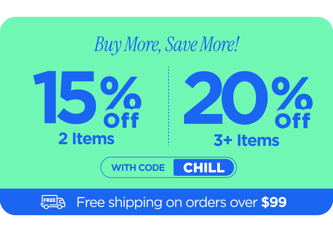 Buy more, save more! Use code CHILL